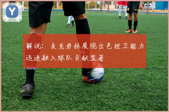解说：麦克劳林展现出色控卫能力迅速融入球队贡献显著