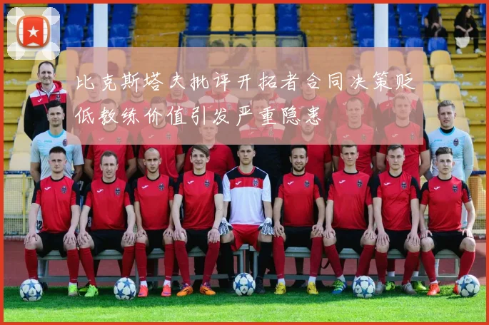 比克斯塔夫批评开拓者合同决策贬低教练价值引发严重隐患