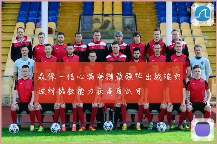 森保一信心满满携最强阵出战瑞典波特执教能力获高度认可